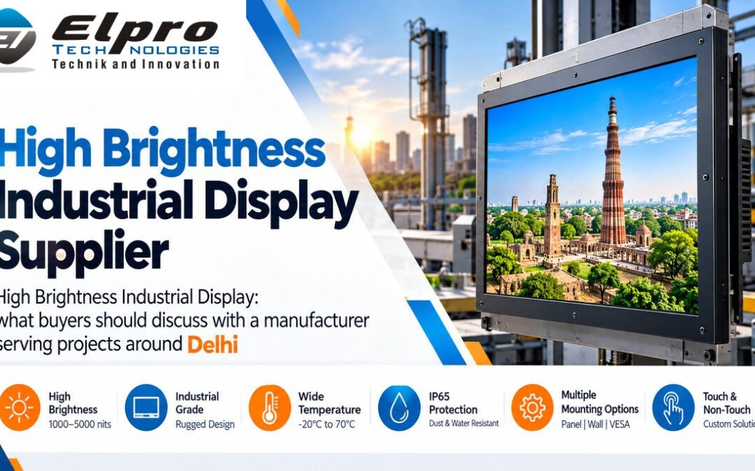 High Brightness Industrial Display Supplier : High Brightness Industrial Display: what buyers should discuss with a manufacturer serving projects around Delhi